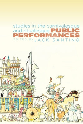 Public Performances: Studies in the Carnivalesque and Ritualesque by Santino, Jack