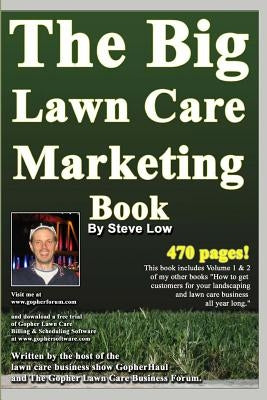 The Big Lawn Care Marketing Book: This Book Contains 470 Pages Of Marketing Ideas To Help Your Lawn Care & Landscaping Business Grow. by Low, Steve
