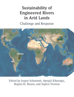 Sustainability of Engineered Rivers in Arid Lands: Challenge and Response by Schmandt, Jurgen