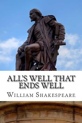 All's Well That Ends Well: A Play by Shakespeare, William