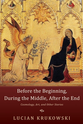 Before the Beginning, During the Middle, After the End by Krukowski, Lucian