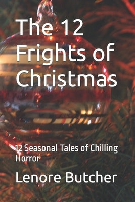The 12 Frights of Christmas: 12 Seasonal Tales of Chilling Horror by Butcher, Lenore