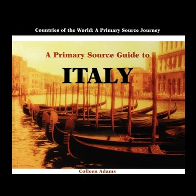 A Primary Source Guide to Italy by Adams, Colleen