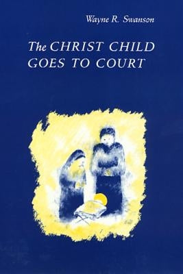The Christ Child Goes to Court by Swanson, Wayne