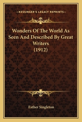 Wonders Of The World As Seen And Described By Great Writers (1912) by Singleton, Esther