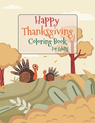 Happy Thanksgiving Coloring Book For Adults: Gorgeous Thanksgiving Drawings, New and Expanded Edition Coloring Book 50 Unique Designs, Turkeys, Cornuc by Felix, Asher Evangeline