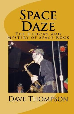 Space Daze: The History and Mystery of Space Rock by Thompson, Dave