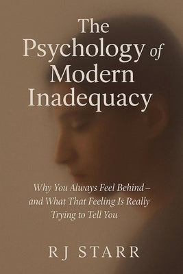 The Psychology of Modern Inadequacy by Starr, Rj