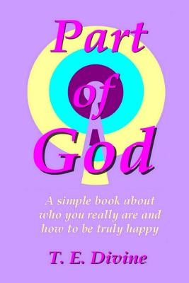 Part of God: A simple book about who you really are, and how to be truly happy by Divine, T. E.