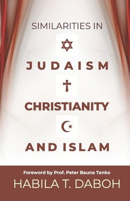 Similarities in Judaism, Christianity and Islam by Tanko, Peter Bauna