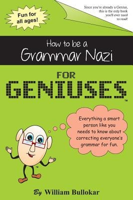 How to be a Grammar Nazi for Geniuses: Gag Book by Geniuses, Just for