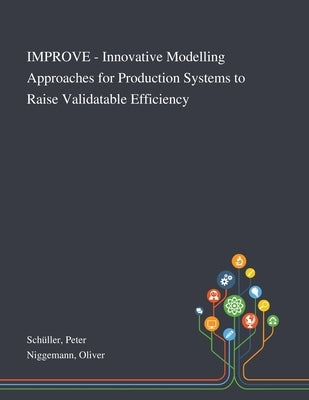 IMPROVE - Innovative Modelling Approaches for Production Systems to Raise Validatable Efficiency by Schüller, Peter