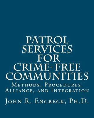 Patrol Services for Crime-Free Communities: Methods, Procedures, Alliance, and Integration by Engbeck, John R.