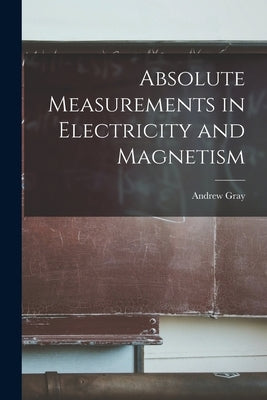 Absolute Measurements in Electricity and Magnetism by Gray, Andrew