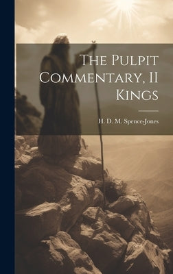 The Pulpit Commentary, II Kings by Spence-Jones, H. D. M. 1836-1917