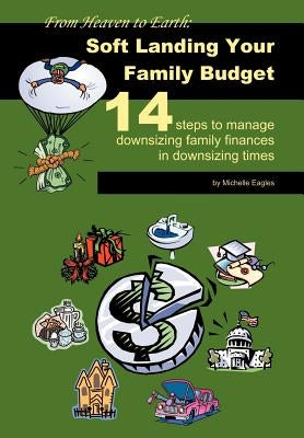 From Heaven to Earth: Soft Landing Your Family Budget:14 Steps to Manage Downsizing Family Finances in Downsizing Times by Eagles, Michelle