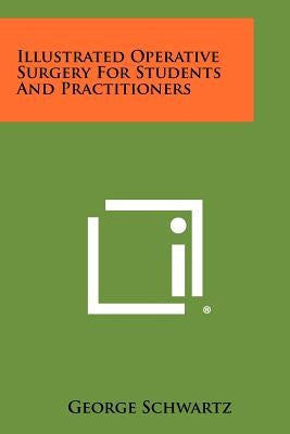 Illustrated Operative Surgery For Students And Practitioners by Schwartz, George
