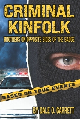 Criminal Kinfolk: Brothers On Opposite Sides Of The Badge by Garrett, Dale O.