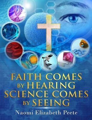 Faith comes by Hearing Science comes by Seeing by Peete, Naomi Elizabeth