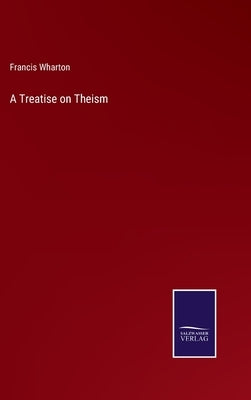 A Treatise on Theism by Wharton, Francis