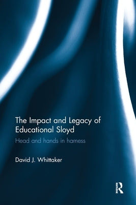 The Impact and Legacy of Educational Sloyd: Head and Hands in Harness by Whittaker, David J.