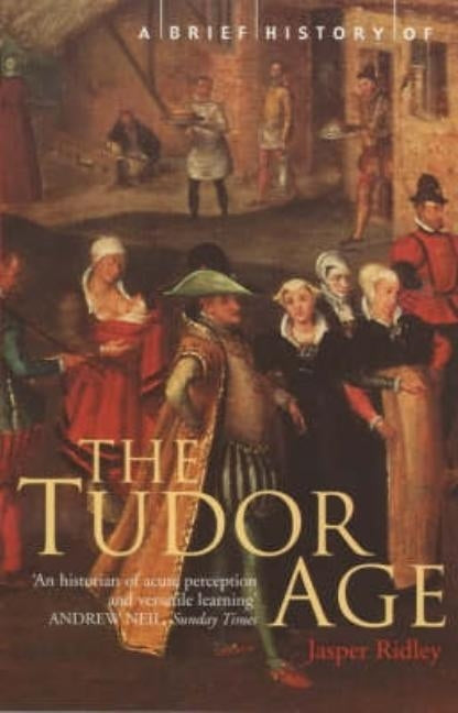A Brief History of the Tudor Age by Ridley, Jasper