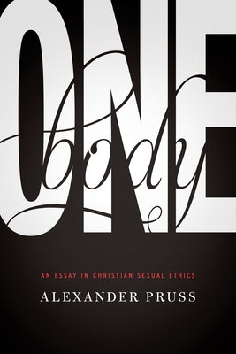 One Body: An Essay in Christian Sexual Ethics by Pruss, Alexander R.