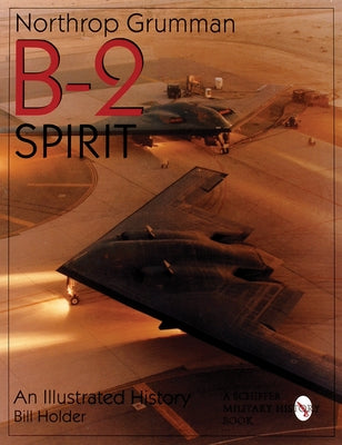 Northrop Grumman B-2 Spirit: An Illustrated History by Holder, Bill