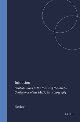 Initiation: Contributions to the Theme of the Study-Conference of the Iahr, Strasburg 1964 by Bleeker
