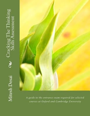 Cracking The Thinking Skills Assessment: A guide to the entrance exam required for selected courses at Oxford and Cambridge University by Desai, Mitesh Girish