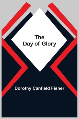 The Day of Glory by Canfield Fisher, Dorothy