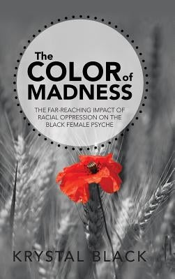 The Color of Madness: The Far-Reaching Impact of Racial Oppression on the Black Female Psyche by Black, Krystal