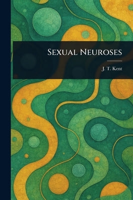 Sexual Neuroses by Kent, J. T. (James Tyler)