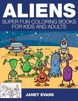 Aliens: Super Fun Coloring Books for Kids and Adults by Evans, Janet