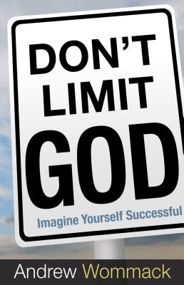 Don't Limit God: Imagine Yourself Successful by Wommack, Andrew