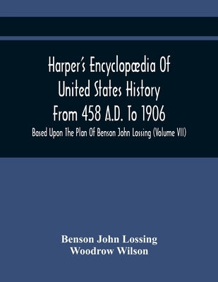 Harper'S Encyclopædia Of United States History From 458 A.D. To 1906: Based Upon The Plan Of Benson John Lossing (Volume Vii) by John Lossing, Benson