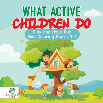 What Active Children Do Play and Have Fun Kids Coloring Books 9-12 by Educando Kids