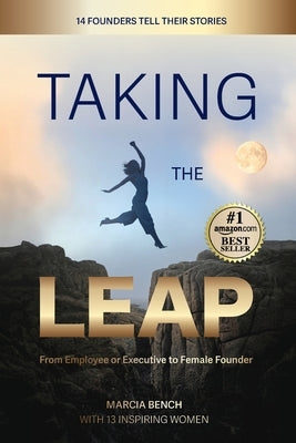 Taking the Leap: from Employee or Executive to Female Founder: from Employee or Executive to by Bench, Marcia