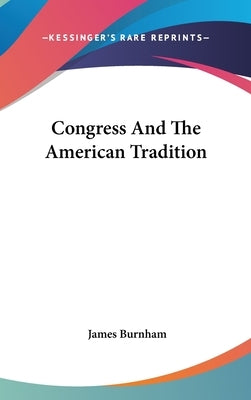 Congress And The American Tradition by Burnham, James