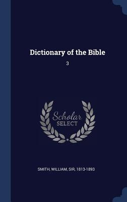 Dictionary of the Bible: 3 by Smith, William