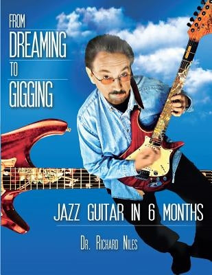 From Dreaming To Gigging: Jazz Guitar in 6 Months by Niles, Richard