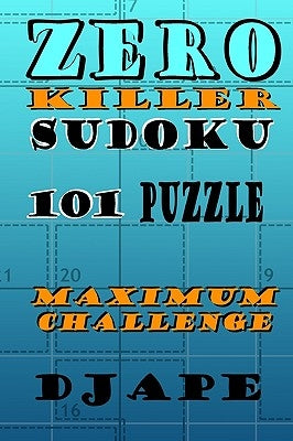 Zero Killer Sudoku: 101 puzzles: Maximum Challenge by Ape, Dj