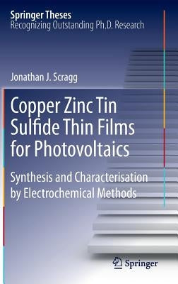 Copper Zinc Tin Sulfide Thin Films for Photovoltaics: Synthesis and Characterisation by Electrochemical Methods by Scragg, Jonathan J.