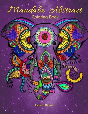Mandala Abstract Coloring Book: Stress Relieving Mandala Designs for All Ages 50 Premium coloring pages with amazing designs by Thomas, Richard