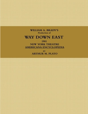 WILLIAM A. BRADY'S Production of WAY DOWN EAST. 1901, NEW YORK THEATRE, AMERICANA ENCYCLOPEDIA. by Plato, Arthur M.