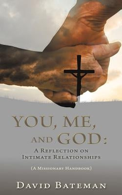 You, Me, and God: A Reflection on Intimate Relationships by Bateman, David