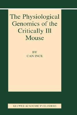 The Physiological Genomics of the Critically Ill Mouse by Ince, Can