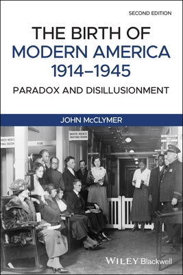 The Birth of Modern America, 1914 - 1945: Paradox and Disillusionment by McClymer, John