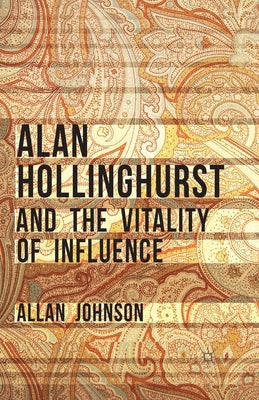 Alan Hollinghurst and the Vitality of Influence by Johnson, Allan
