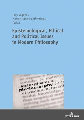 Epistemological, Ethical and Political Issues in Modern Philosophy by Yağanak, Eray